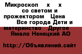 Микроскоп 100х-750х zoom, со светом и прожектором › Цена ­ 1 990 - Все города Дети и материнство » Другое   . Ямало-Ненецкий АО